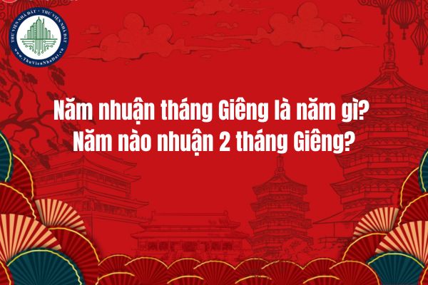 Năm nhuận tháng Giêng là năm gì? Năm nào nhuận 2 tháng Giêng?