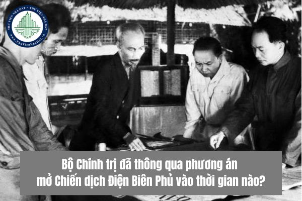 Bộ Chính trị đã thông qua phương án mở Chiến dịch Điện Biên Phủ vào thời gian nào?