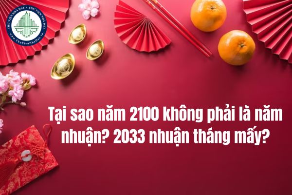 Tại sao năm 2100 không phải là năm nhuận? 2033 nhuận tháng mấy?