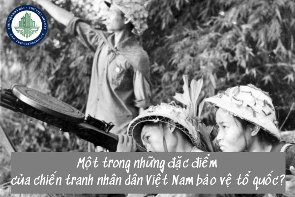 Một trong những đặc điểm của chiến tranh nhân dân Việt Nam bảo vệ tổ quốc?