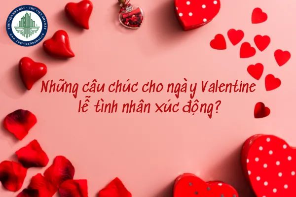 Những câu chúc cho ngày Valentine lễ tình nhân xúc động?