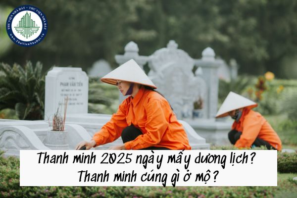 Thanh minh 2025 ngày mấy dương lịch? Thanh minh cúng gì ở mộ?