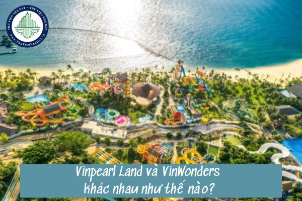 Vinpearl Land và VinWonders khác nhau như thế nào?