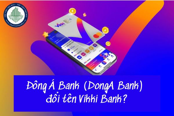 Vikki Bank là gì? Đông Á Bank (DongA Bank) đổi tên Vikki Bank?