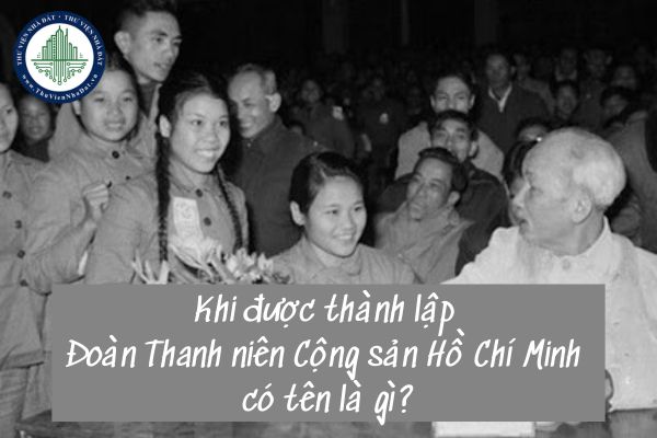 Khi được thành lập Đoàn Thanh niên Cộng sản Hồ Chí Minh có tên là gì?