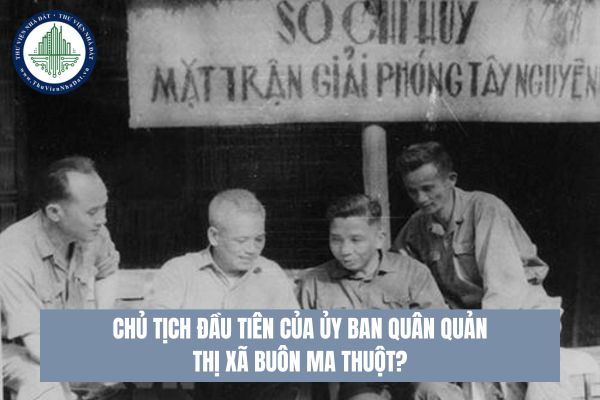 Ai là Chủ tịch đầu tiên của Ủy ban quân quản thị xã Buôn Ma Thuột (tháng 3 - 1975)?