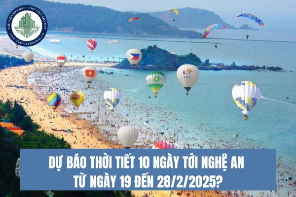 Dự báo thời tiết 10 ngày tới Nghệ An từ ngày 19 đến 28/2/2025?