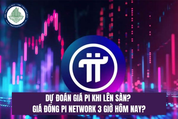 Dự đoán giá Pi khi lên sàn ngày mai? Giá đồng Pi Network 3 giờ hôm nay?