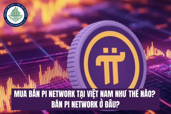 Mua bán Pi Network tại Việt Nam như thế nào? Bán Pi Network ở đâu?