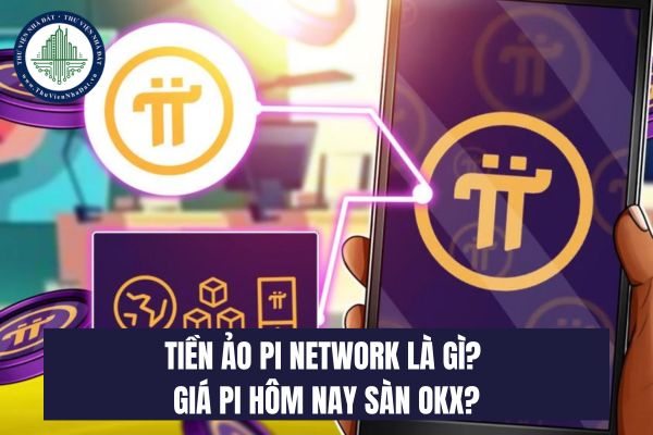 Tiền ảo Pi Network là gì? Giá Pi hôm nay sàn OKX?