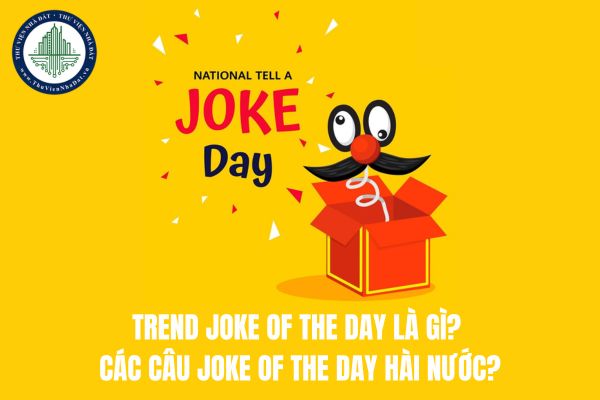 Trend Joke of the Day là gì? Các câu Joke of the Day hài nước?