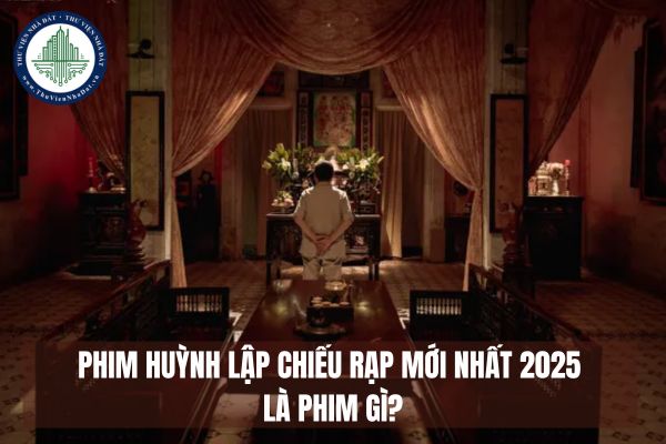 Phim Huỳnh Lập chiếu rạp mới nhất 2025 là phim gì?