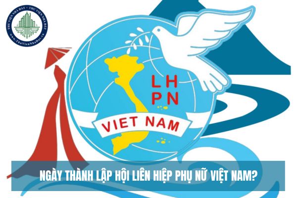 Ngày thành lập Hội Liên hiệp Phụ nữ Việt Nam là ngày nào?