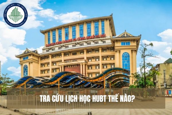 Tra cứu lịch học HUBT thế nào? Cơ sở giáo dục đại học phải có quyết định thành lập của ai?