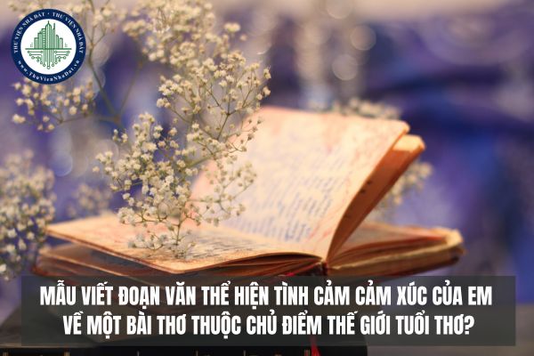 Mẫu viết đoạn văn thể hiện tình cảm cảm xúc của em về một bài thơ thuộc chủ điểm thế giới tuổi thơ?