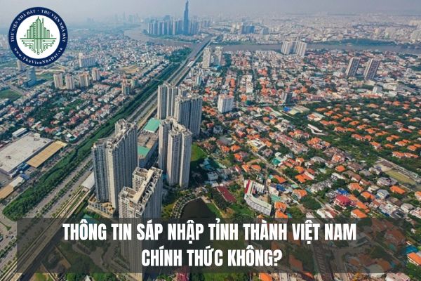 Thông tin sáp nhập tỉnh thành Việt Nam chính thức không?