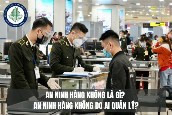 An ninh hàng không là gì? An ninh hàng không do ai quản lý?