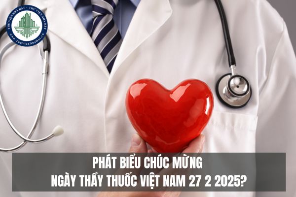 Phát biểu chúc mừng ngày Thầy thuốc Việt Nam 27 2 2025?