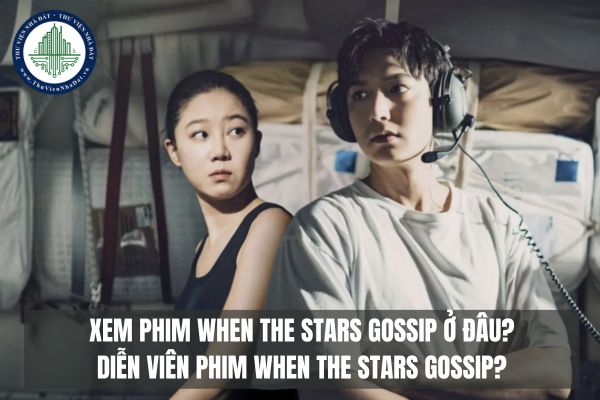 Xem phim When the Stars Gossip ở đâu? Diễn viên phim When the Stars Gossip?