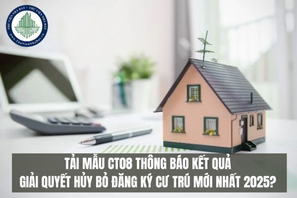 Tải mẫu CT08 thông báo kết quả giải quyết hủy bỏ đăng ký cư trú mới nhất 2025? 