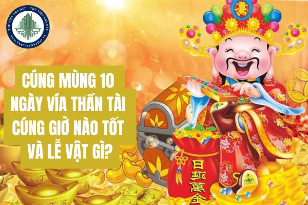 Cúng mùng 10 ngày vía thần tài cúng giờ nào tốt và lễ vật gì?