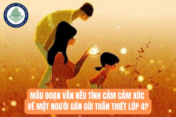 05 Mẫu đoạn văn nêu tình cảm cảm xúc về một người gần gũi thân thiết lớp 4?