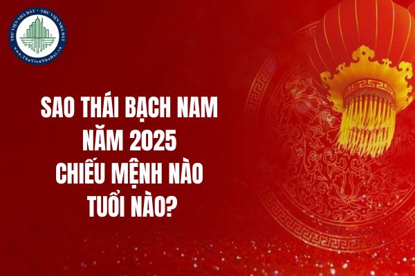 Sao thái bạch nam năm 2025 chiếu mệnh nào tuổi nào?