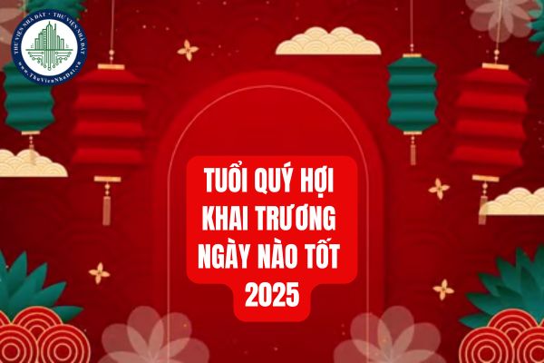 Tuổi Quý Hợi 1983 Khai Trương Ngày Nào Tốt 2025? Chọn Ngày Hoàng Đạo Thịnh Vượng