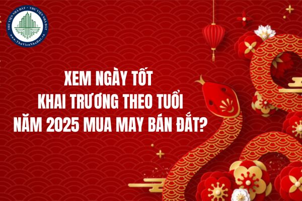 Xem ngày tốt khai trương theo tuổi năm 2025 mua may bán đắt?