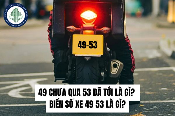 49 chưa qua 53 đã tới là gì? Biển số xe 49 53 là gì?