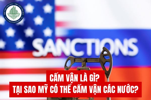 Cấm vận là gì? Tại sao Mỹ có thể cấm vận các nước?