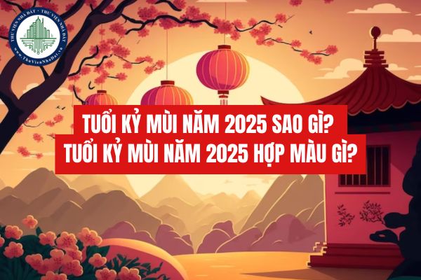 Tuổi Kỷ Mùi năm 2025 sao gì? Tuổi Kỷ Mùi năm 2025 hợp màu gì?