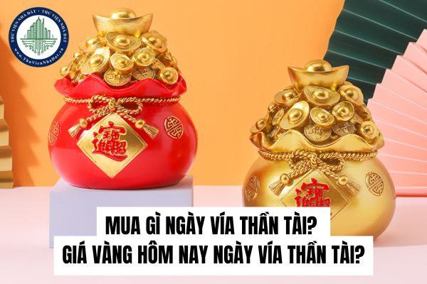 Mua gì ngày vía Thần Tài? Giá vàng hôm nay ngày vía Thần Tài?