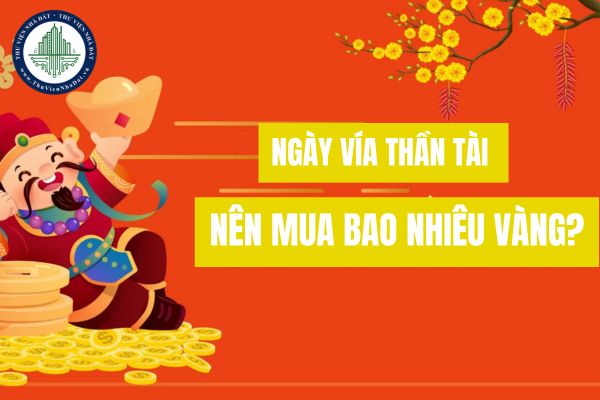 Ngày vía Thần Tài nên mua bao nhiêu vàng? Ngày Thần Tài làm gì cho may mắn?