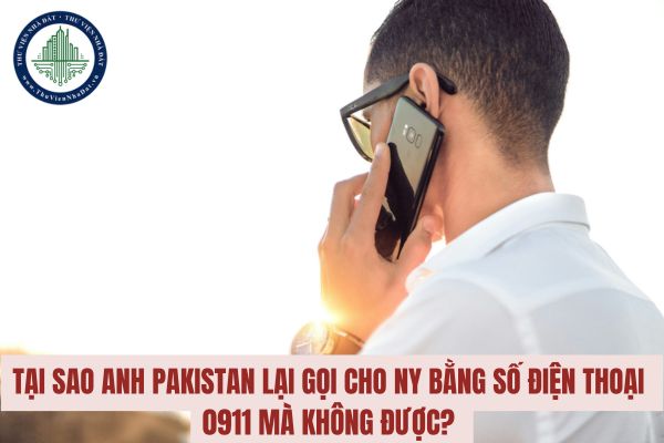 Tại sao anh Pakistan lại gọi cho Ny bằng số điện thoại 0911 mà không được? 0911 là mạng gì?