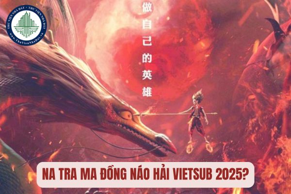 Na Tra Ma đồng náo hải Vietsub 2025? Tháng 2 có phim chiếu rạp nào hay 2025?