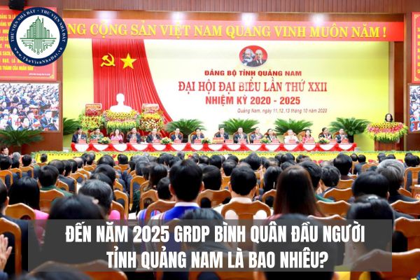 Theo Nghị quyết Đại hội Đảng bộ tỉnh Quảng Nam lần thứ XXII, nhiệm kỳ 2020-2025, đến năm 2025 GRDP bình quân đầu người là bao nhiêu?