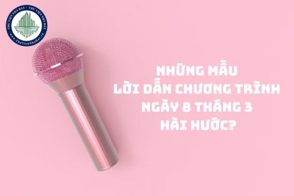 Những mẫu lời dẫn chương trình ngày 8 tháng 3 hài hước?