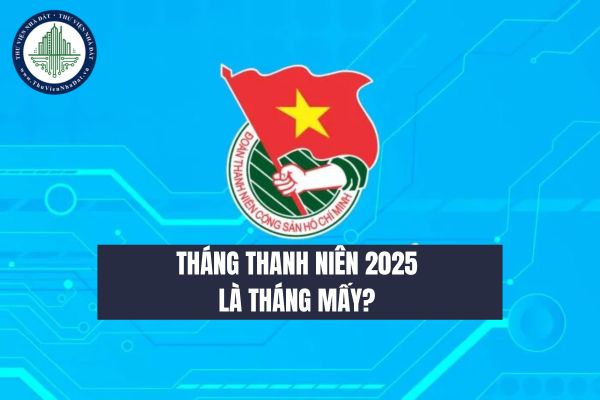 Tháng Thanh niên 2025 là tháng mấy? Tháng Thanh niên được tổ chức nhằm mục đích gì?