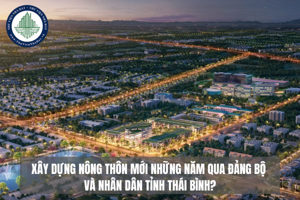 Những thành tựu nổi bật gì về xây dựng nông thôn mới những năm qua Đảng bộ và Nhân dân tỉnh Thái Bình đã đạt được?