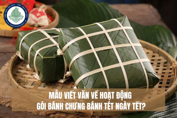 Mẫu viết văn về hoạt động gói bánh chưng bánh tét ngày tết?