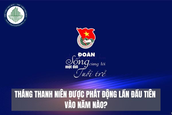 Tháng Thanh niên được phát động lần đầu tiên vào năm nào?