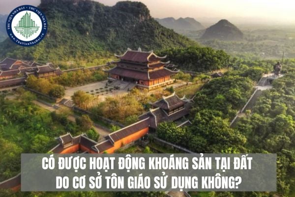 Có được hoạt động khoáng sản tại đất do cơ sở tôn giáo sử dụng không?