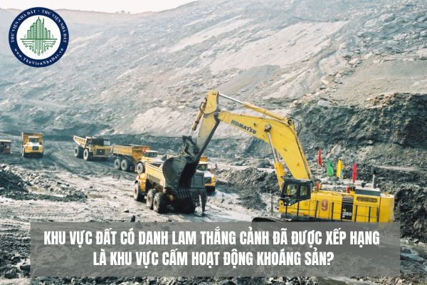 Khu vực đất có danh lam thắng cảnh đã được xếp hạng là khu vực cấm hoạt động khoáng sản?