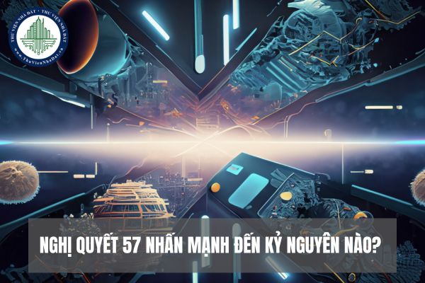 Nghị quyết 57 nhấn mạnh đến kỷ nguyên nào? 