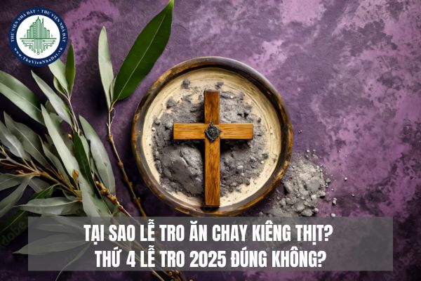 Tại sao Lễ Tro ăn chay kiêng thịt? Thứ 4 Lễ Tro 2025 đúng không?