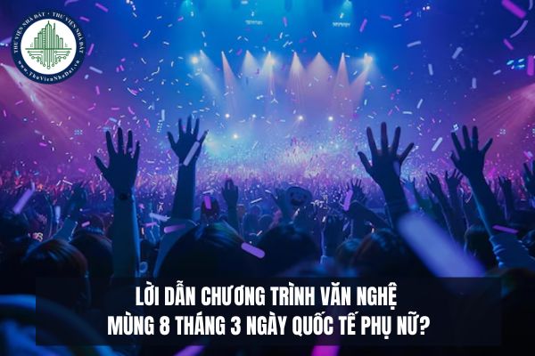 Lời dẫn chương trình văn nghệ mùng 8 tháng 3 Ngày Quốc tế Phụ nữ?