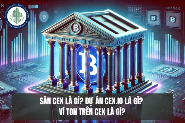 Sàn CEX là gì? Dự án CEX.IO là gì? Ví ton trên CEX là gì?