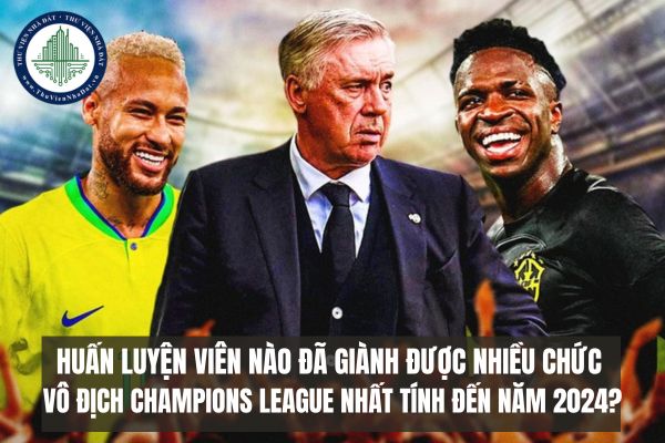 Huấn luyện viên nào đã giành được nhiều chức vô địch Champions League nhất tính đến năm 2024?