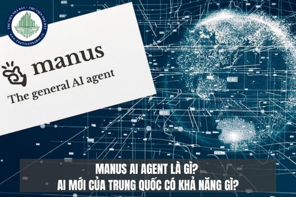 Manus AI Agent là gì? AI mới của Trung Quốc có khả năng gì?